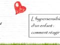 L’hypersensibilité d’un enfant : comment réagir ?